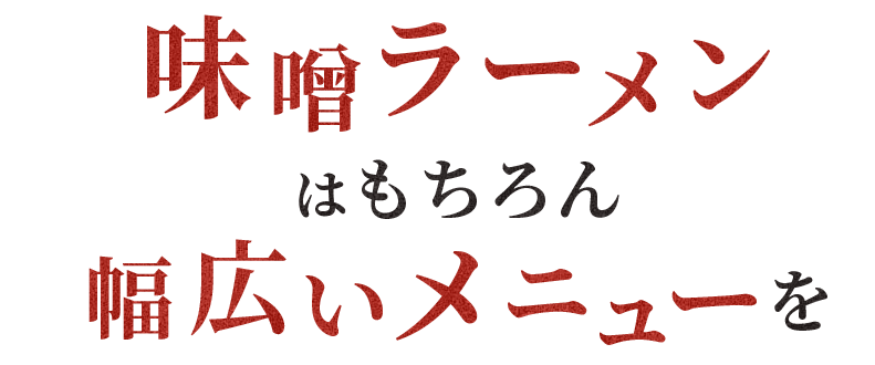 味噌ラーメンはもちろん幅広いメニューを